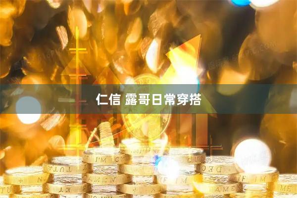 仁信 露哥日常穿搭